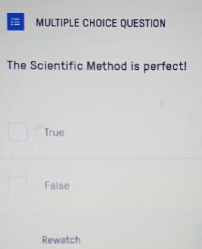 QUESTION
The Scientific Method is perfect!
True
False
Rewatch