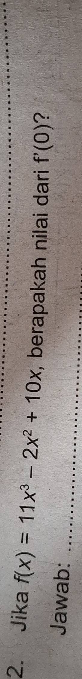 Jika f(x)=11x^3-2x^2+10x , berapakah nilai dari f'(0) ? 
Jawab:_