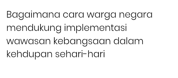 Bagaimana cara warga negara 
mendukung implementasi 
wawasan kebangsaan dalam 
kehdupan sehari-hari