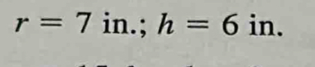 r=7 in.; h=6in.