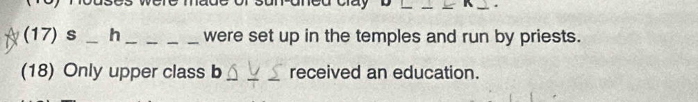 (17)s _h __were set up in the temples and run by priests. 
(18) Only upper class b _  _ L _ received an education.