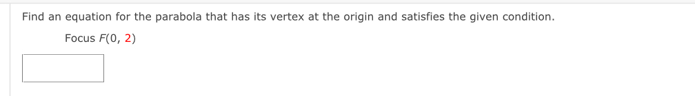 Find an equation for the parabola that has its vertex at the origin and satisfies the given condition. 
Focus F(0,2)