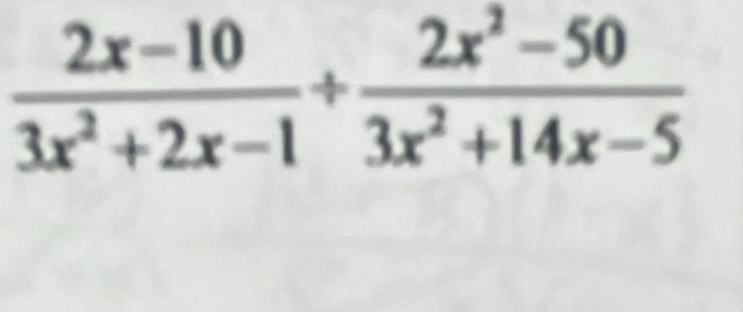  (2x-10)/3x^2+2x-1 /  (2x^2-50)/3x^2+14x-5 