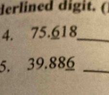 derlined digit. ( 
4. 75.618 _ 
5. 39.886 _