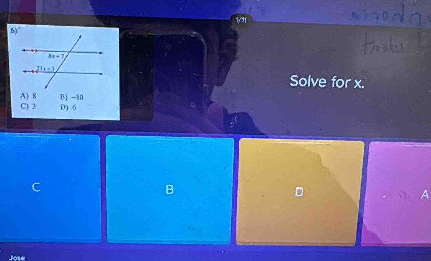 1/11
Solve for x.
A) 8 B) -10
C) 3 D) 6
C
B
D
A
Jose