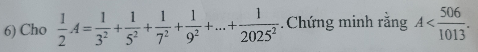 Cho  1/2 A= 1/3^2 + 1/5^2 + 1/7^2 + 1/9^2 +...+ 1/2025^2  Chứng minh rằng A .