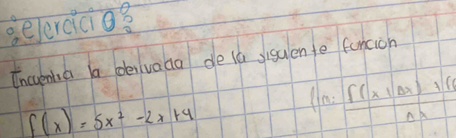 delercicios 
Incuentia a dderivaaa de (a sigulente funcioh
f(x)=5x^2-2x+4
lim frac sin  ((x+△ x)/Delta x 