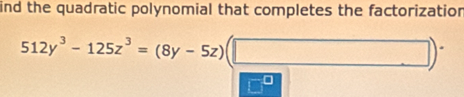 ind the quadratic polynomial that completes the factorizatior
□^(□)