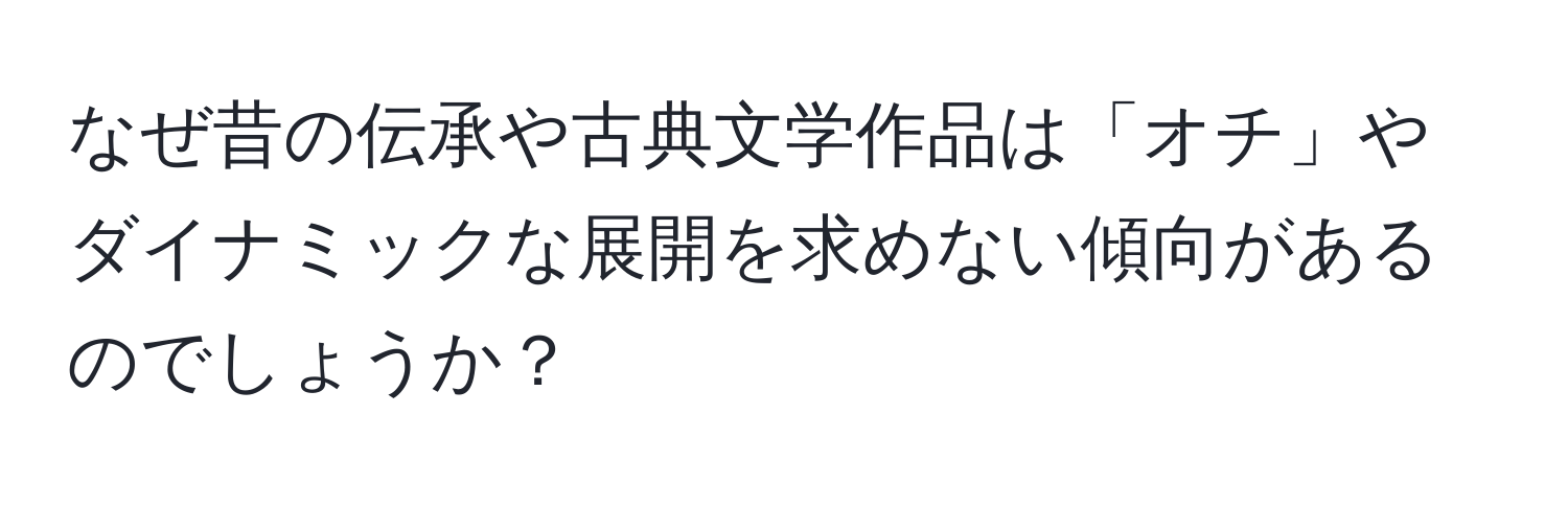 なぜ昔の伝承や古典文学作品は「オチ」やダイナミックな展開を求めない傾向があるのでしょうか？