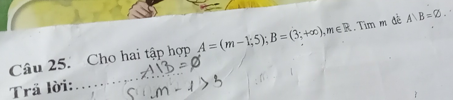 Cho hai tập hợp A=(m-1;5); B=(3;+∈fty ), m∈ R. Tìm m đề A|A|B. 
Trả lời: