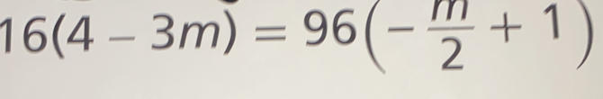 16(4-3m)=96(- m/2 +1)