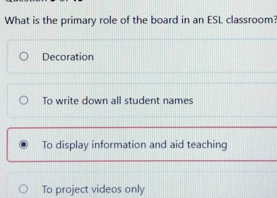 What is the primary role of the board in an ESL classroom?
Decoration
To write down all student names
To display information and aid teaching
To project videos only