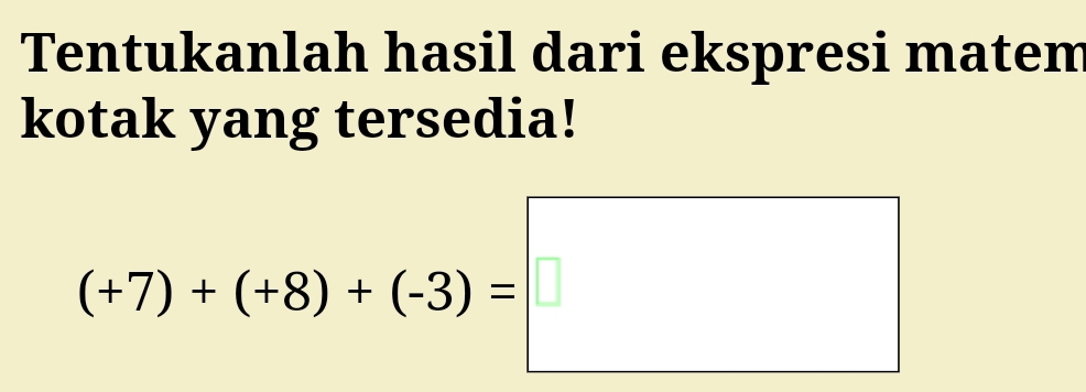 Tentukanlah hasil dari ekspresi matem 
kotak yang tersedia!
(+7)+(+8)+(-3)=□