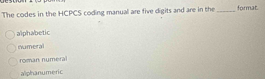 Solved: The codes in the HCPCS coding manual are five digits and are in ...