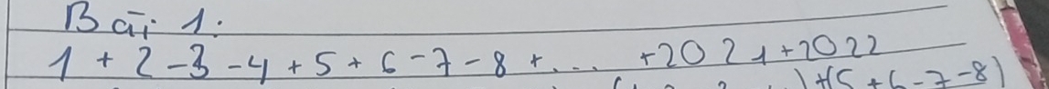 Bai 1.
1+2-3-4+5+6-7-8+...+2021+2022 1+(5+6-7-8)