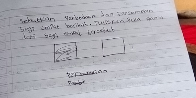 Sebutkan Perbedaan dan persamoan 
Segi empat berikut. Tuliskan Pula nama 
dari segi empat tersebut 
persomaan 
Rebd