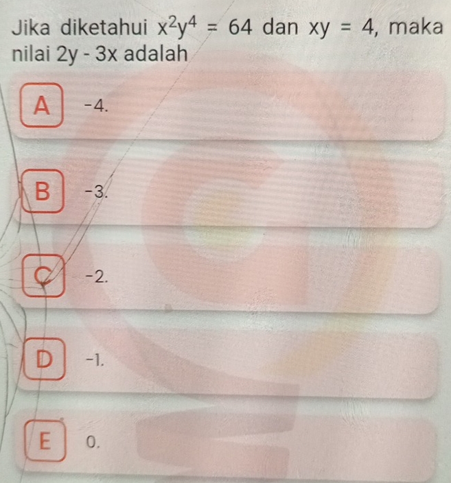 Jika diketahui x^2y^4=64 dan xy=4 , maka
nilai 2y-3x adalah
A -4.
B -3.
-2.
D -1.
E 0.