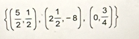  ( 5/2 , 1/2 ),(2 1/2 ,-8),(0, 3/4 )