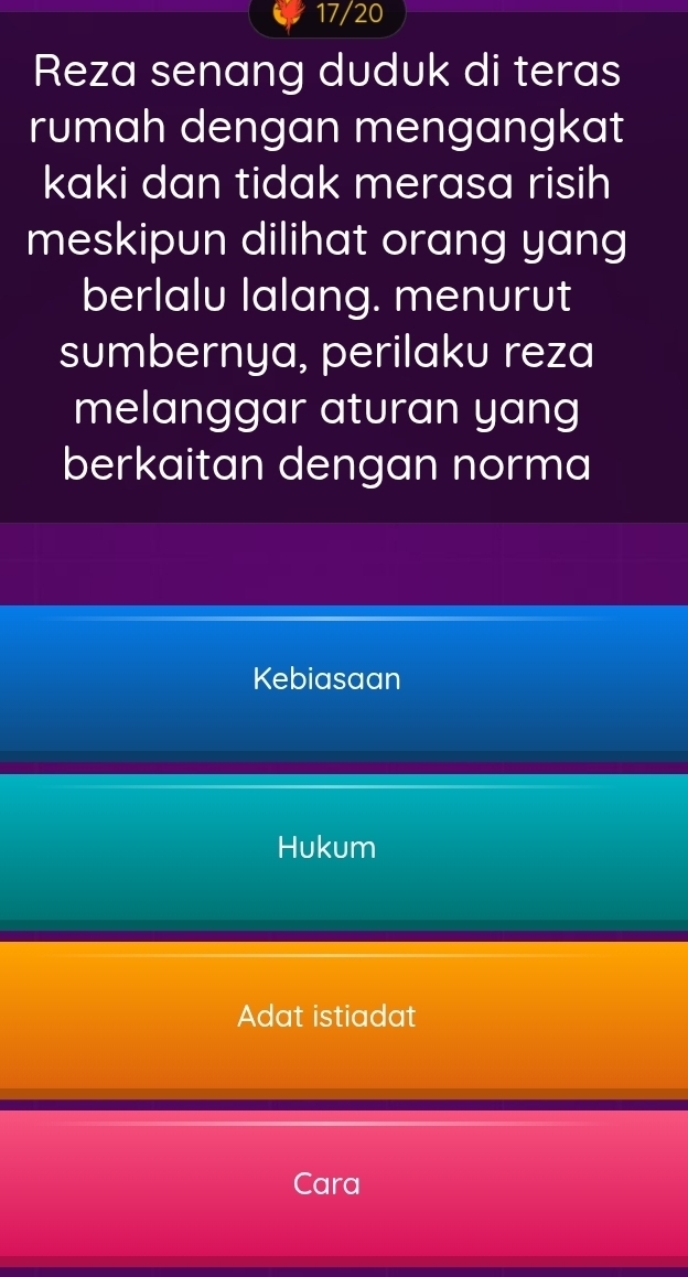 17/20
Reza senang duduk di teras
rumah dengan mengangkat
kaki dan tidak merasa risih
meskipun dilihat orang yang
berlalu lalang. menurut
sumbernya, perilaku reza
melanggar aturan yang
berkaitan dengan norma
Kebiasaan
Hukum
Adat istiadat
Cara