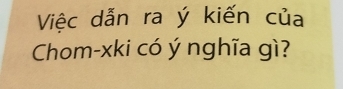 Việc dẫn ra ý kiến của 
Chom-xki có ý nghĩa gì?