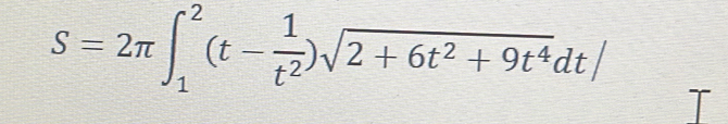 S=2π ∈t _1^(2(t-frac 1)t^2)sqrt(2+6t^2+9t^4)dt/