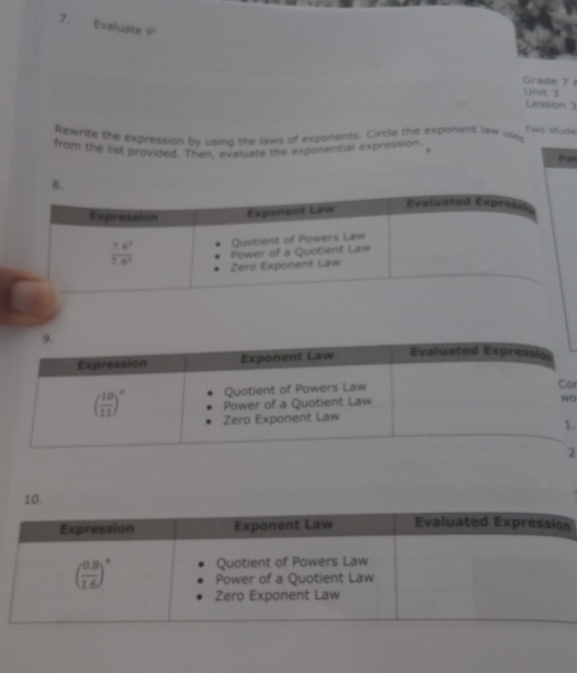 Evaluate 9
Grade 7 
Unit 3
Lesson 3
Two stude
Rewrife the expression by using the laws of exponents. Circle the exponent law uses
from the list provided. Then, evaluate the exponential expression .
Pat
o
o
.
2
10.