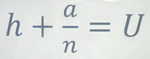 h+ a/n =U