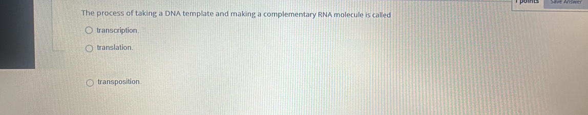 The process of taking a DNA template and making a complementary RNA molecule is called
transcription.
translation.
transposition.