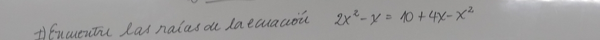 tEnuentic las naias o laecuacou 2x^2-x=10+4x-x^2