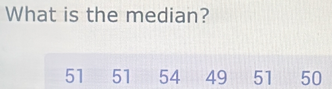 What is the median?
51 51 54 49 51 50