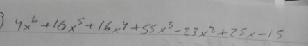 1 4x^6+16x^5+16x^4+55x^3-23x^2+25x-15