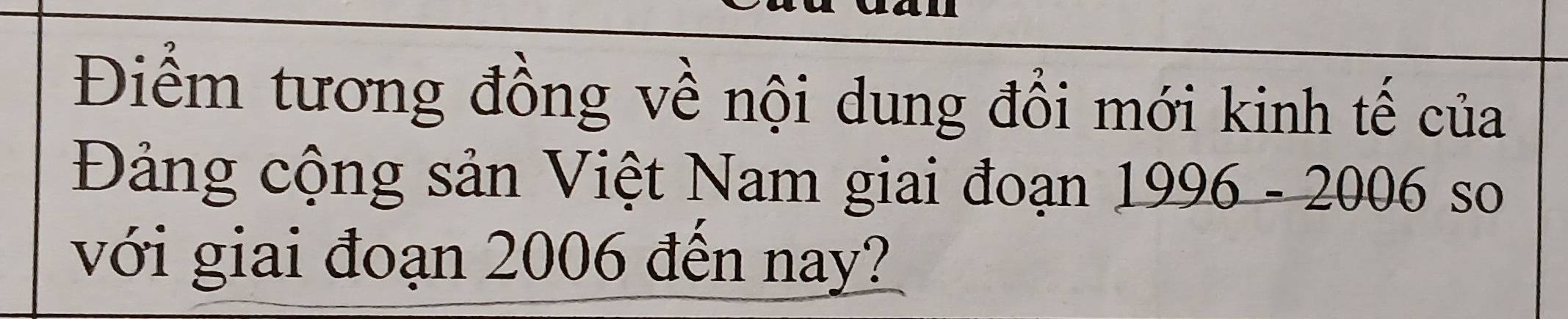 Điểm tương đồng về nội dung đổi mới kinh tế của 
Đảng cộng sản Việt Nam giai đoạn 1996-2006 so 
với giai đoạn 2006 đến nay?