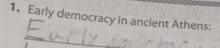 Early democracy in ancient Athens: 
_