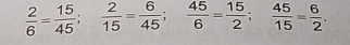  2/6 = 15/45 ;  2/15 = 6/45 ;  45/6 = 15/2 ;  45/15 = 6/2 .