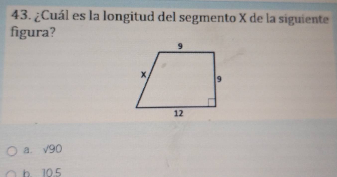 ¿Cuál es la longitud del segmento X de la siguiente
figura?
a. sqrt(90)
b. 10.5