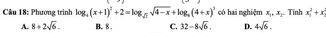 Phương trình log _4(x+1)^2+2=log _sqrt(2)sqrt(4-x)+log _8(4+x)^3 có hai nghiệm x_1, x_2. Tính x_1^(2+x_2^2
A. 8+2sqrt(6). B. 8. C. 32-8sqrt 6). D. 4sqrt(6).