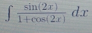 ∈t  sin (2x)/1+cos (2x) dx