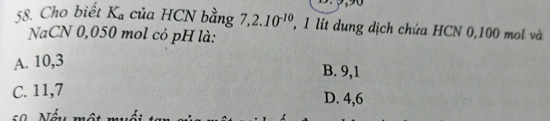 Cho biết K_a của HCN bằng 7, 2.10^(-10) , 1 lit dung dịch chứa HCN 0, 100 mol và
NaCN 0,050 mol có pH là:
A. 10, 3
B. 9, 1
C. 11, 7 D. 4, 6