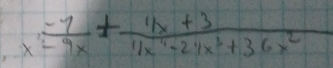  (-7)/x^2-9x + (4x+3)/111x^1-24x^3+36x^2 