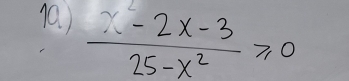 )  (x^2-2x-3)/25-x^2 ≥slant 0