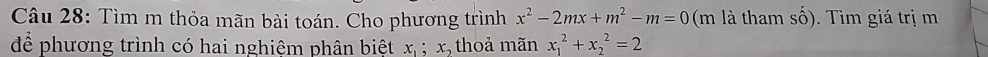 Tìm m thỏa mãn bài toán. Cho phương trình x^2-2mx+m^2-m=0 (m là tham số). Tìm giá trị m
để phương trình có hai nghiệm phân biệt x_1; x_2 thoả mãn x_1^2+x_2^2=2