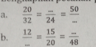  20/32 = (...)/24 = 50/... 
b.  12/... = 15/20 = (...)/48 