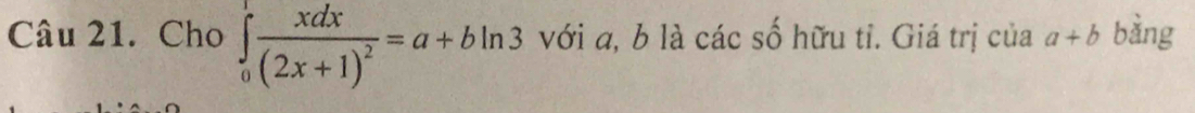 Cho ∈tlimits _0^(1frac xdx)(2x+1)^2=a+b In3 với a, b là các số hữu tỉ. Giá trị của a+b bàng