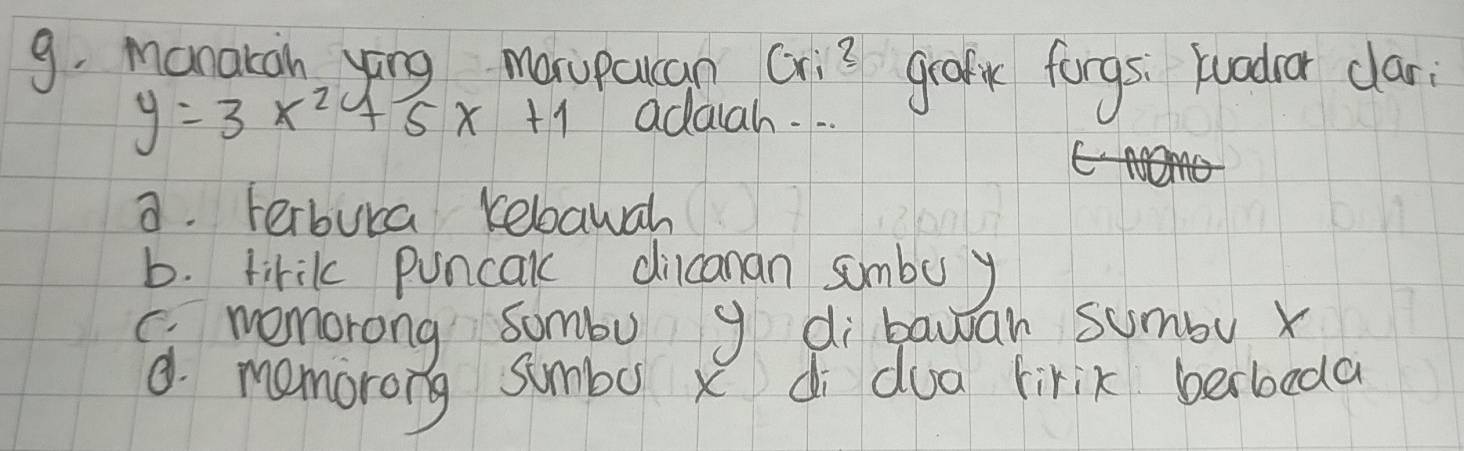 manakoh yong marupurcan cri3 grark forgs. Lodrar clar.
y=3x^2+5x+1 adaah. .
a. Ferbura keloawah
b. tirik puncal dicanan sumbu y
G momorong sombu g di bawan sumby x
d. memorong sumbo x di dua lirik berbeda