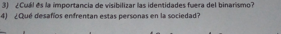 ¿Cuál és la importancia de visibilizar las identidades fuera del binarismo? 
4) ¿Qué desafíos enfrentan estas personas en la sociedad?