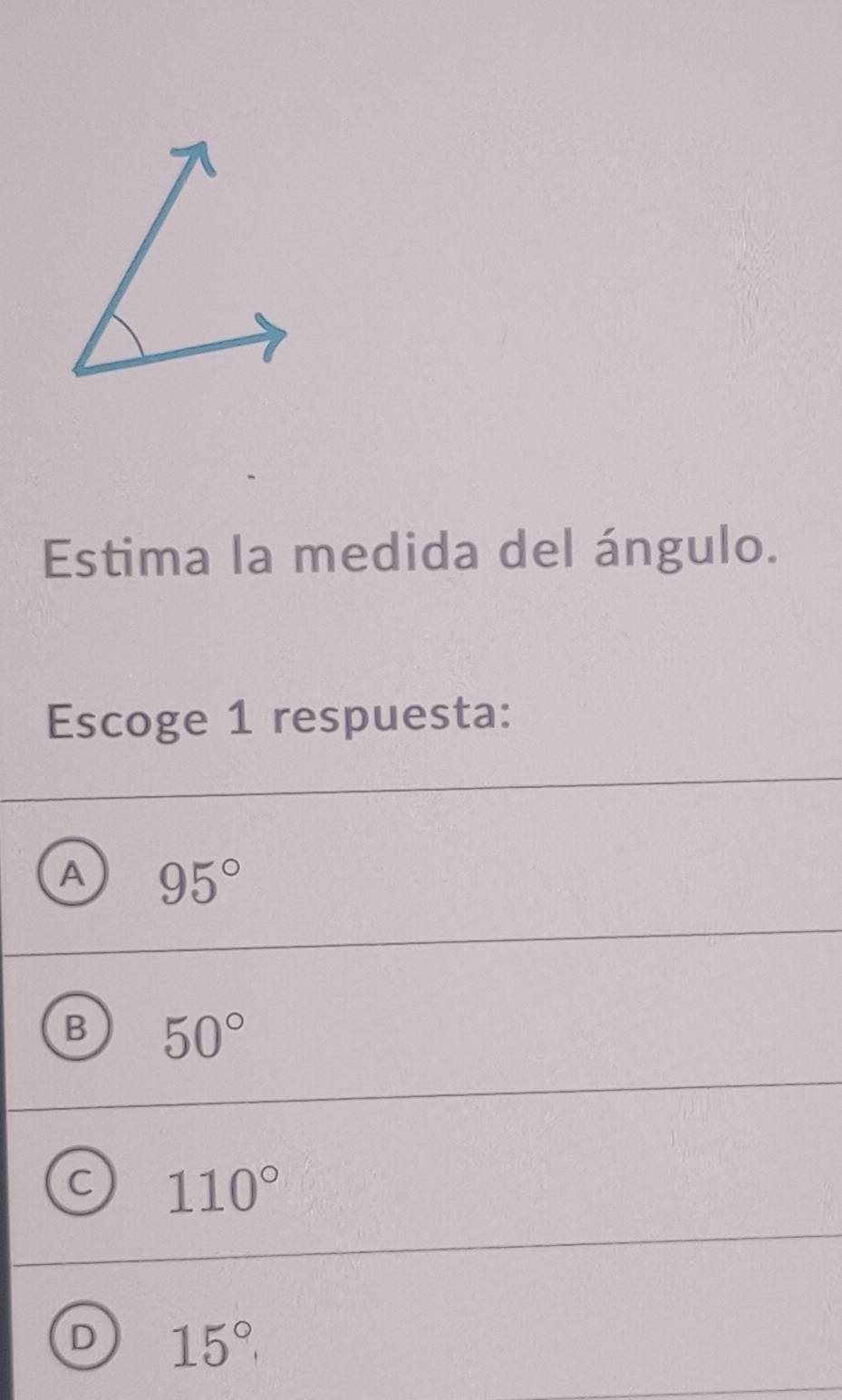 Estima la medida del ángulo.
Escoge 1 respuesta:
A 95°
B 50°
C 110°
D 15°