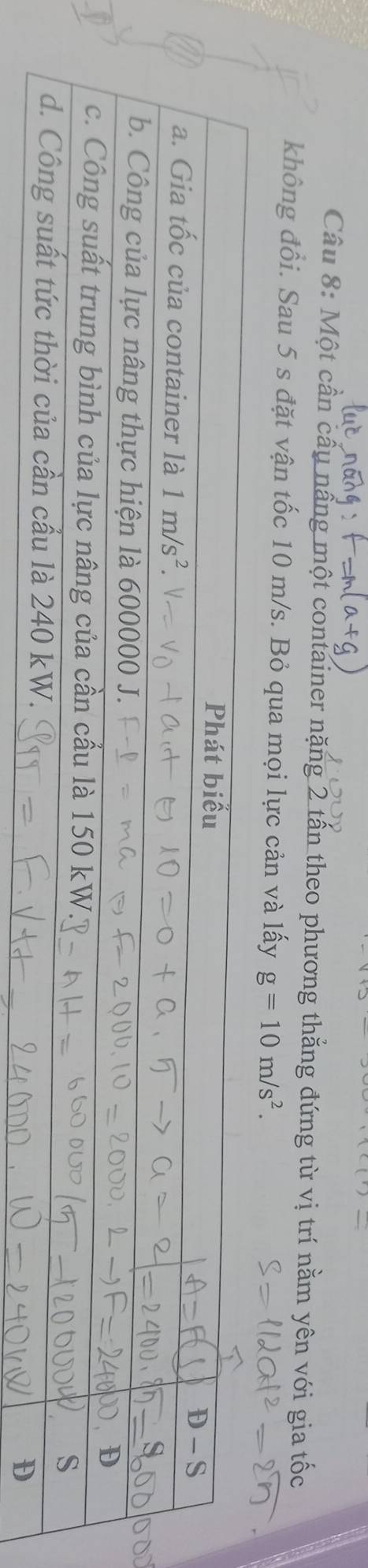 Một cần cấu nấng một container nặng 2 tấn theo phương thắng đứng từ vị trí nằm yên với gia tốc
không đổi. Sau 5 s đặt vận tốc 10 m/s. Bỏ qua mọi lực cản và lấy g=10m/s^2.