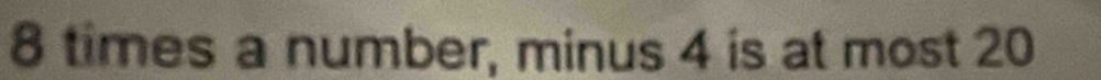 8 times a number, minus 4 is at most 20