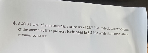 A 40.0 L tank of ammonia has a pressure of 12.7 kPa. Calculate the volume 
of the ammonia if its pressure is changed to 8.4 kPa while its temperature 
remains constant.