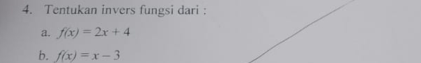 Tentukan invers fungsi dari : 
a. f(x)=2x+4
b. f(x)=x-3